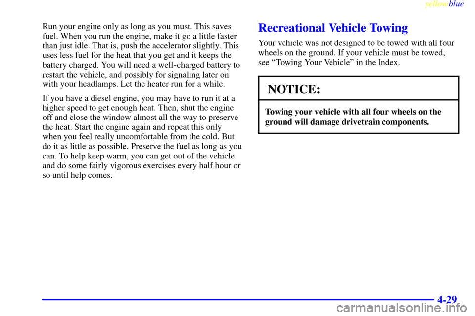 CHEVROLET EXPRESS CARGO VAN 2000 1.G Owners Manual yellowblue
4-29
Run your engine only as long as you must. This saves
fuel. When you run the engine, make it go a little faster
than just idle. That is, push the accelerator slightly. This
uses le CHEVROLET EXPRESS CARGO VAN 2000 1.G Owners Manual yellowblue
4-29
Run your engine only as long as you must. This saves
fuel. When you run the engine, make it go a little faster
than just idle. That is, push the accelerator slightly. This
uses le