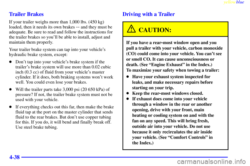 CHEVROLET EXPRESS CARGO VAN 2000 1.G Owners Manual yellowblue
4-38 Trailer Brakes
If your trailer weighs more than 1,000 lbs. (450 kg)
loaded, then it needs its own brakes
-- and they must be
adequate. Be sure to read and follow the instructions CHEVROLET EXPRESS CARGO VAN 2000 1.G Owners Manual yellowblue
4-38 Trailer Brakes
If your trailer weighs more than 1,000 lbs. (450 kg)
loaded, then it needs its own brakes
-- and they must be
adequate. Be sure to read and follow the instructions