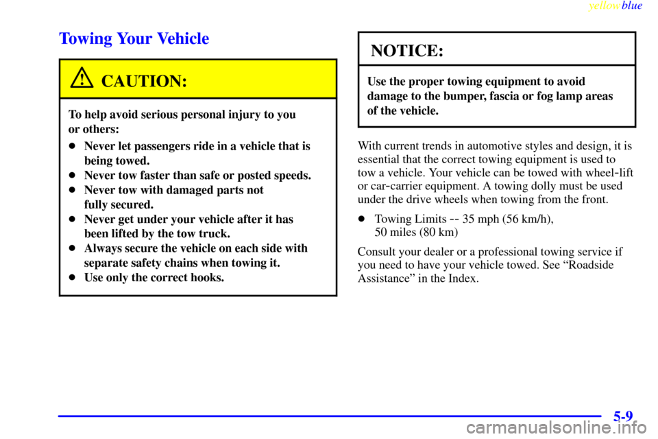 CHEVROLET EXPRESS CARGO VAN 2000 1.G Owners Manual yellowblue
5-9
Towing Your Vehicle
CAUTION:
To help avoid serious personal injury to you
or others:
Never let passengers ride in a vehicle that is
being towed.
Never tow faster than safe or po CHEVROLET EXPRESS CARGO VAN 2000 1.G Owners Manual yellowblue
5-9
Towing Your Vehicle
CAUTION:
To help avoid serious personal injury to you
or others:
Never let passengers ride in a vehicle that is
being towed.
Never tow faster than safe or po