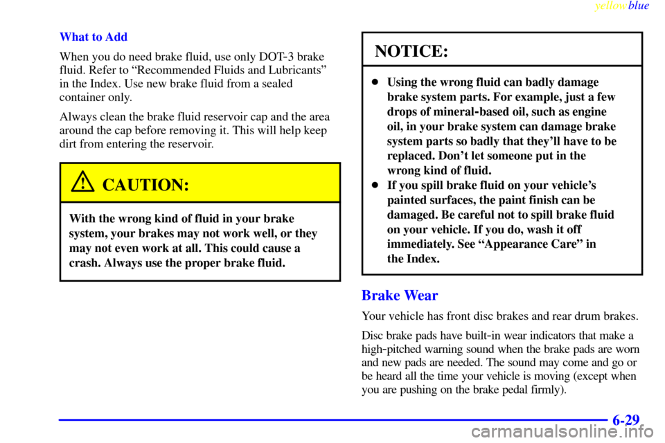 CHEVROLET EXPRESS CARGO VAN 2000 1.G Owners Manual yellowblue
6-29
What to Add
When you do need brake fluid, use only DOT
-3 brake
fluid. Refer to ªRecommended Fluids and Lubricantsº
in the Index. Use new brake fluid from a sealed
container onl CHEVROLET EXPRESS CARGO VAN 2000 1.G Owners Manual yellowblue
6-29
What to Add
When you do need brake fluid, use only DOT
-3 brake
fluid. Refer to ªRecommended Fluids and Lubricantsº
in the Index. Use new brake fluid from a sealed
container onl