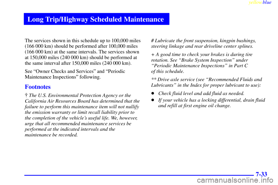 CHEVROLET EXPRESS CARGO VAN 2000 1.G Owners Manual Long Trip/Highway Scheduled Maintenance
yellowblue
7-33
The services shown in this schedule up to 100,000 miles
(166 000 km) should be performed after 100,000 miles
(166 000 km) at the same inter CHEVROLET EXPRESS CARGO VAN 2000 1.G Owners Manual Long Trip/Highway Scheduled Maintenance
yellowblue
7-33
The services shown in this schedule up to 100,000 miles
(166 000 km) should be performed after 100,000 miles
(166 000 km) at the same inter