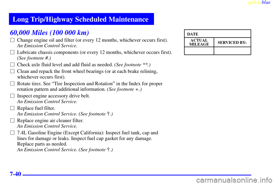 CHEVROLET EXPRESS CARGO VAN 2000 1.G Owners Manual Long Trip/Highway Scheduled Maintenance
yellowblue
7-40
60,000 Miles (100 000 km)
Change engine oil and filter (or every 12 months, whichever occurs first).
An Emission Control Service.
Lubri CHEVROLET EXPRESS CARGO VAN 2000 1.G Owners Manual Long Trip/Highway Scheduled Maintenance
yellowblue
7-40
60,000 Miles (100 000 km)
Change engine oil and filter (or every 12 months, whichever occurs first).
An Emission Control Service.
Lubri
