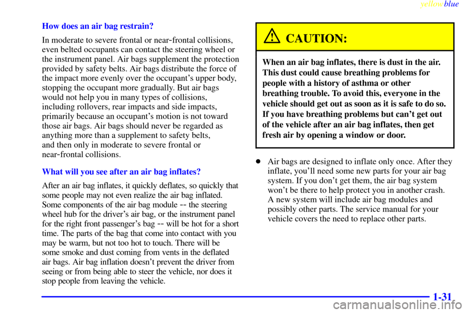 CHEVROLET EXPRESS CARGO VAN 2000 1.G Owners Manual yellowblue
1-31
How does an air bag restrain?
In moderate to severe frontal or near
-frontal collisions,
even belted occupants can contact the steering wheel or
the instrument panel. Air bags sup CHEVROLET EXPRESS CARGO VAN 2000 1.G Owners Manual yellowblue
1-31
How does an air bag restrain?
In moderate to severe frontal or near
-frontal collisions,
even belted occupants can contact the steering wheel or
the instrument panel. Air bags sup