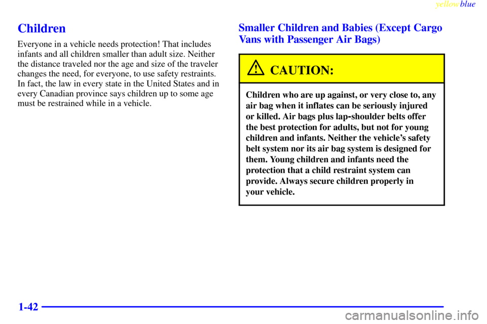 CHEVROLET EXPRESS CARGO VAN 2000 1.G Owners Manual yellowblue     
1-42
Children
Everyone in a vehicle needs protection! That includes
infants and all children smaller than adult size. Neither
the distance traveled nor the age and size of the traveler