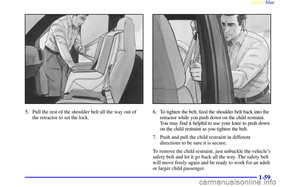 CHEVROLET EXPRESS CARGO VAN 2000 1.G Owners Manual yellowblue     
1-59
5. Pull the rest of the shoulder belt all the way out of
the retractor to set the lock.6. To tighten the belt, feed the shoulder belt back into the
retractor while you push down o