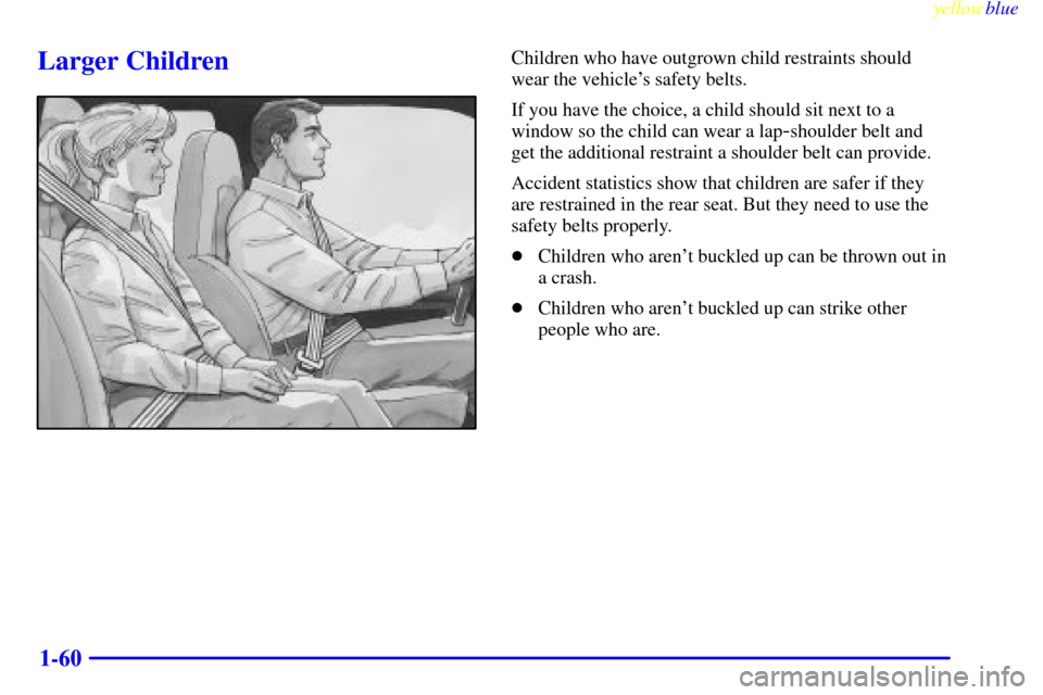 CHEVROLET EXPRESS CARGO VAN 2000 1.G Owners Manual yellowblue     
1-60
Larger ChildrenChildren who have outgrown child restraints should
wear the vehicles safety belts.
If you have the choice, a child should sit next to a
window so the child can wea
