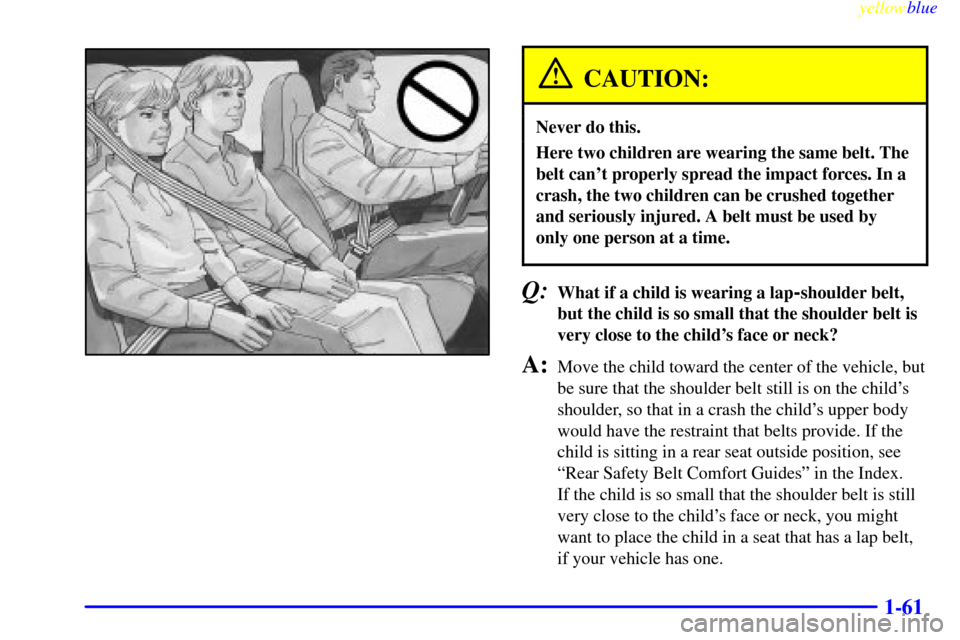 CHEVROLET EXPRESS CARGO VAN 2000 1.G Owners Manual yellowblue     
1-61
CAUTION:
Never do this.
Here two children are wearing the same belt. The
belt cant properly spread the impact forces. In a
crash, the two children can be crushed together
and ser