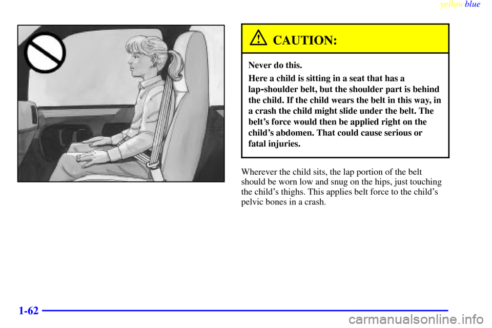 CHEVROLET EXPRESS CARGO VAN 2000 1.G Owners Manual yellowblue     
1-62
CAUTION:
Never do this.
Here a child is sitting in a seat that has a
lap
-shoulder belt, but the shoulder part is behind
the child. If the child wears the belt in this way, in
a c