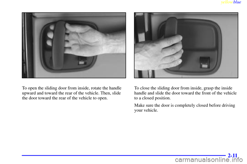 CHEVROLET EXPRESS CARGO VAN 2000 1.G Owners Manual yellowblue     
2-11
To open the sliding door from inside, rotate the handle
upward and toward the rear of the vehicle. Then, slide
the door toward the rear of the vehicle to open.To close the sliding