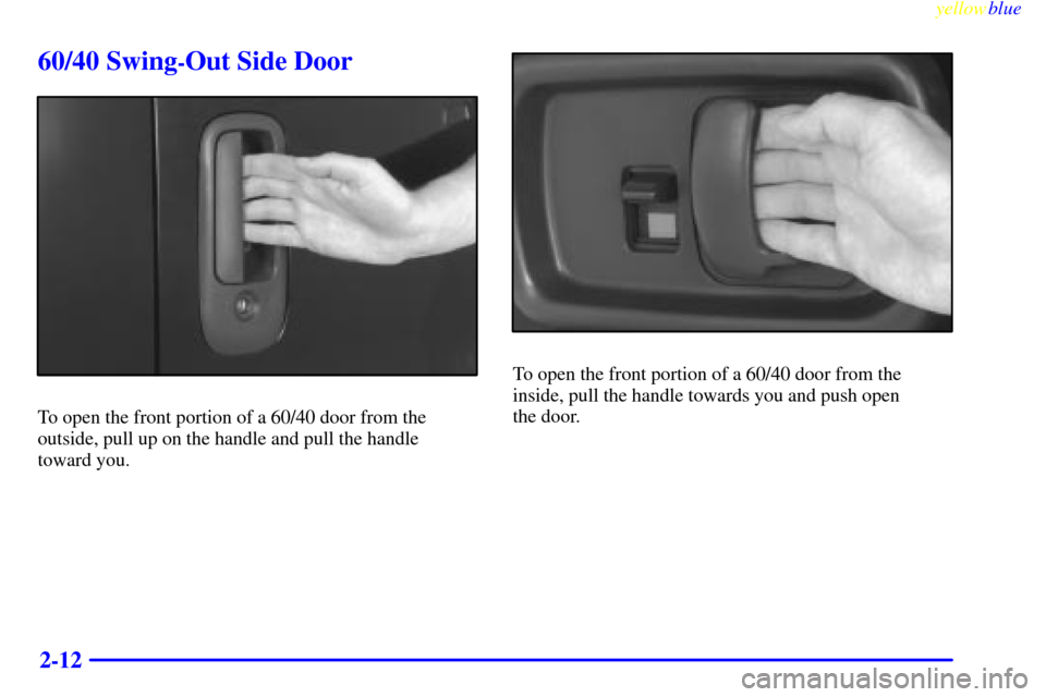 CHEVROLET EXPRESS CARGO VAN 2000 1.G Owners Manual yellowblue     
2-12
60/40 Swing-Out Side Door
To open the front portion of a 60/40 door from the
outside, pull up on the handle and pull the handle 
toward you.
To open the front portion of a 60/40 d