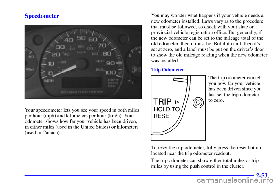 CHEVROLET EXPRESS CARGO VAN 2001 1.G Owners Manual 2-53 Speedometer
Your speedometer lets you see your speed in both miles
per hour (mph) and kilometers per hour (km/h). Your
odometer shows how far your vehicle has been driven,
in either miles (used i