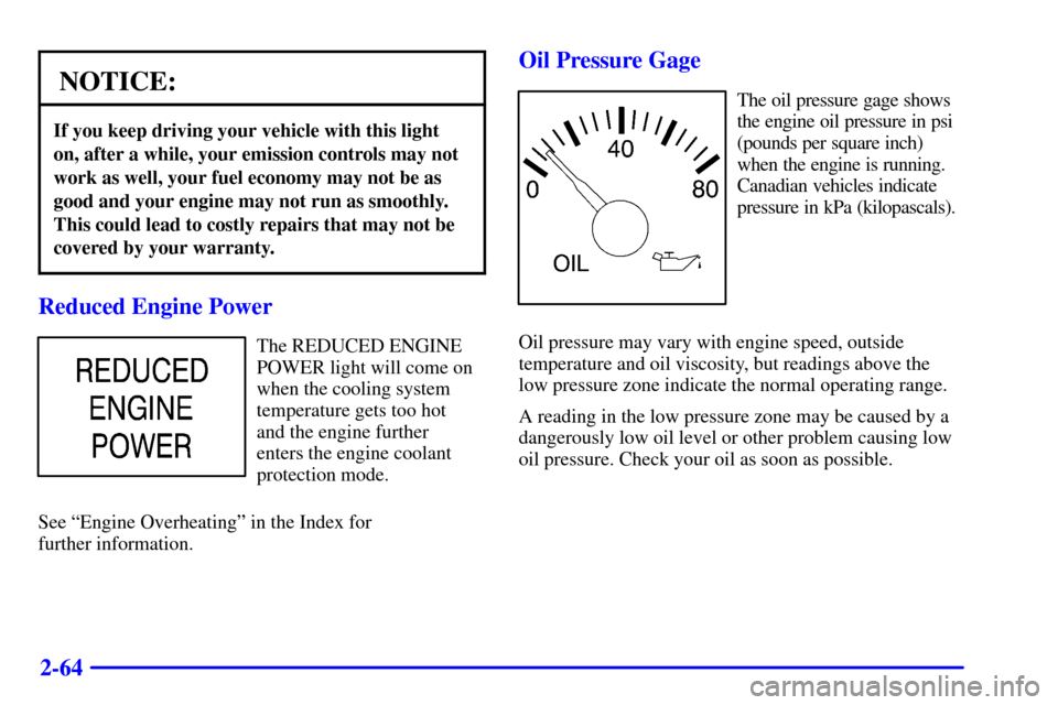 CHEVROLET EXPRESS CARGO VAN 2001 1.G Owners Manual 2-64
NOTICE:
If you keep driving your vehicle with this light
on, after a while, your emission controls may not
work as well, your fuel economy may not be as
good and your engine may not run as smooth
