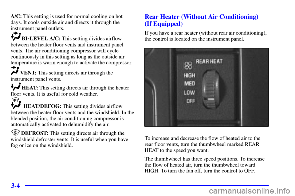 CHEVROLET EXPRESS CARGO VAN 2001 1.G Owners Manual 3-4
A/C: This setting is used for normal cooling on hot
days. It cools outside air and directs it through the
instrument panel outlets.
BI-LEVEL A/C: This setting divides airflow
between the heater fl