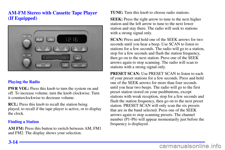 CHEVROLET EXPRESS CARGO VAN 2001 1.G Owners Manual 3-14 AM-FM Stereo with Cassette Tape Player
(If Equipped)
Playing the Radio
PWR VOL: Press this knob to turn the system on and
off. To increase volume, turn the knob clockwise. Turn
it counterclockwis
