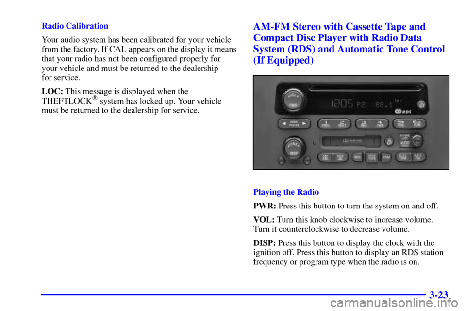 CHEVROLET EXPRESS CARGO VAN 2001 1.G Owners Manual 3-23
Radio Calibration
Your audio system has been calibrated for your vehicle
from the factory. If CAL appears on the display it means
that your radio has not been configured properly for
your vehicle