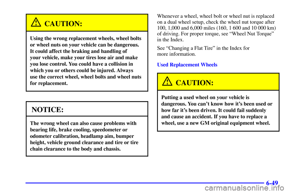 CHEVROLET EXPRESS CARGO VAN 2001 1.G Owners Manual 6-49
CAUTION:
Using the wrong replacement wheels, wheel bolts
or wheel nuts on your vehicle can be dangerous.
It could affect the braking and handling of 
your vehicle, make your tires lose air and ma