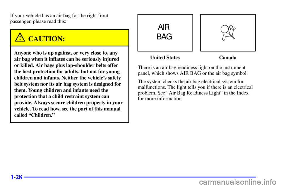 CHEVROLET EXPRESS CARGO VAN 2001 1.G Owners Manual 1-28
If your vehicle has an air bag for the right front
passenger, please read this:
CAUTION:
Anyone who is up against, or very close to, any
air bag when it inflates can be seriously injured
or kille