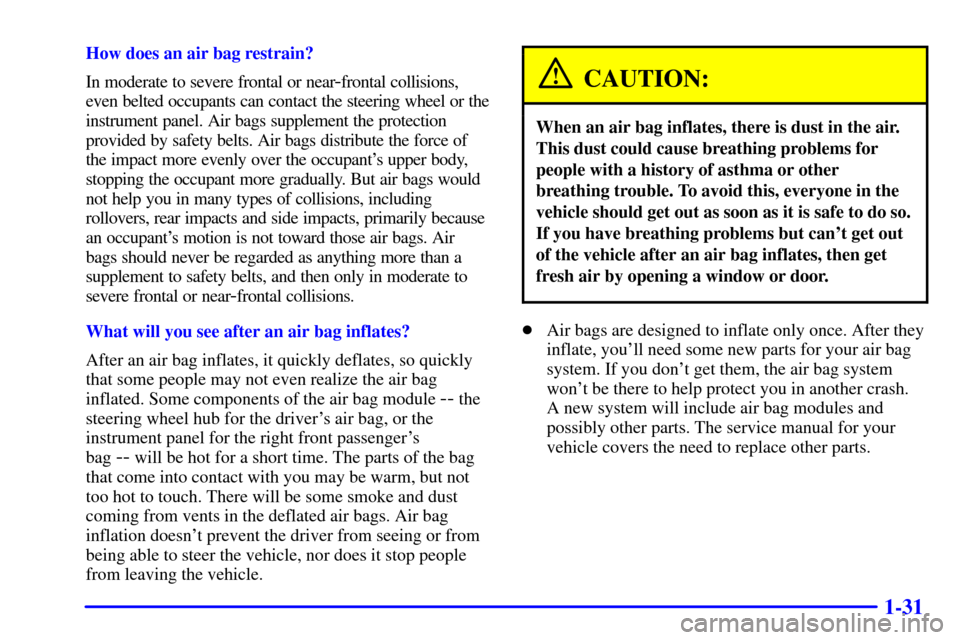 CHEVROLET EXPRESS CARGO VAN 2001 1.G Owners Manual 1-31
How does an air bag restrain?
In moderate to severe frontal or near
-frontal collisions,
even belted occupants can contact the steering wheel or the
instrument panel. Air bags supplement the prot