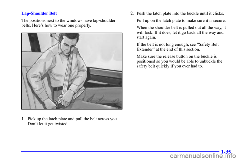 CHEVROLET EXPRESS CARGO VAN 2001 1.G Owners Manual 1-35
Lap-Shoulder Belt
The positions next to the windows have lap
-shoulder
belts. Heres how to wear one properly.
1. Pick up the latch plate and pull the belt across you.
Dont let it get twisted.2.