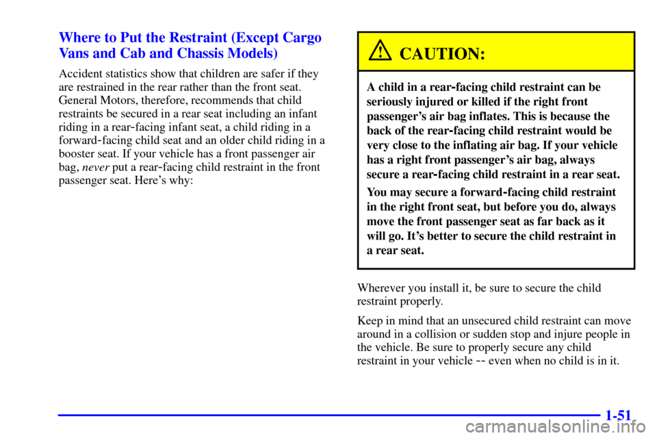 CHEVROLET EXPRESS CARGO VAN 2001 1.G Owners Manual 1-51 Where to Put the Restraint (Except Cargo
Vans and Cab and Chassis Models)
Accident statistics show that children are safer if they
are restrained in the rear rather than the front seat.
General M