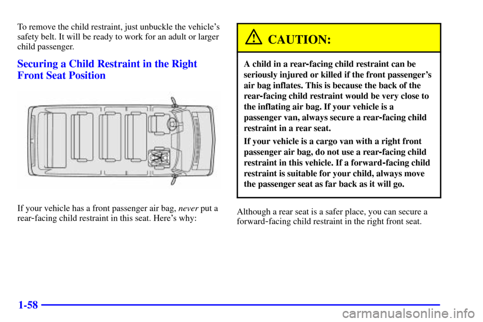 CHEVROLET EXPRESS CARGO VAN 2001 1.G Owners Manual 1-58
To remove the child restraint, just unbuckle the vehicles
safety belt. It will be ready to work for an adult or larger
child passenger.
Securing a Child Restraint in the Right
Front Seat Positio