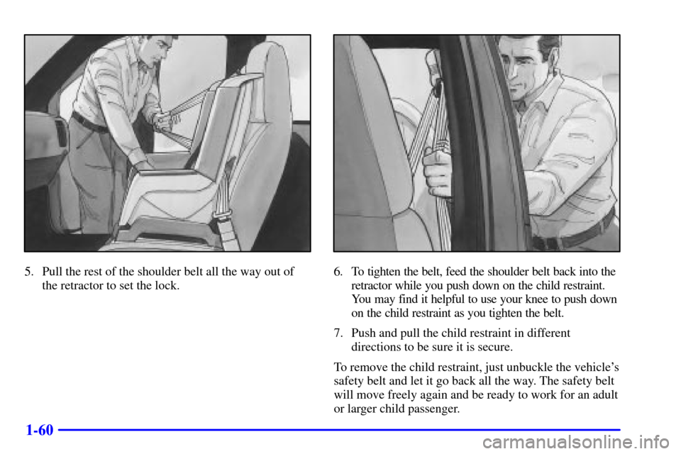 CHEVROLET EXPRESS CARGO VAN 2001 1.G Owners Manual 1-60
5. Pull the rest of the shoulder belt all the way out of
the retractor to set the lock.6. To tighten the belt, feed the shoulder belt back into the
retractor while you push down on the child rest