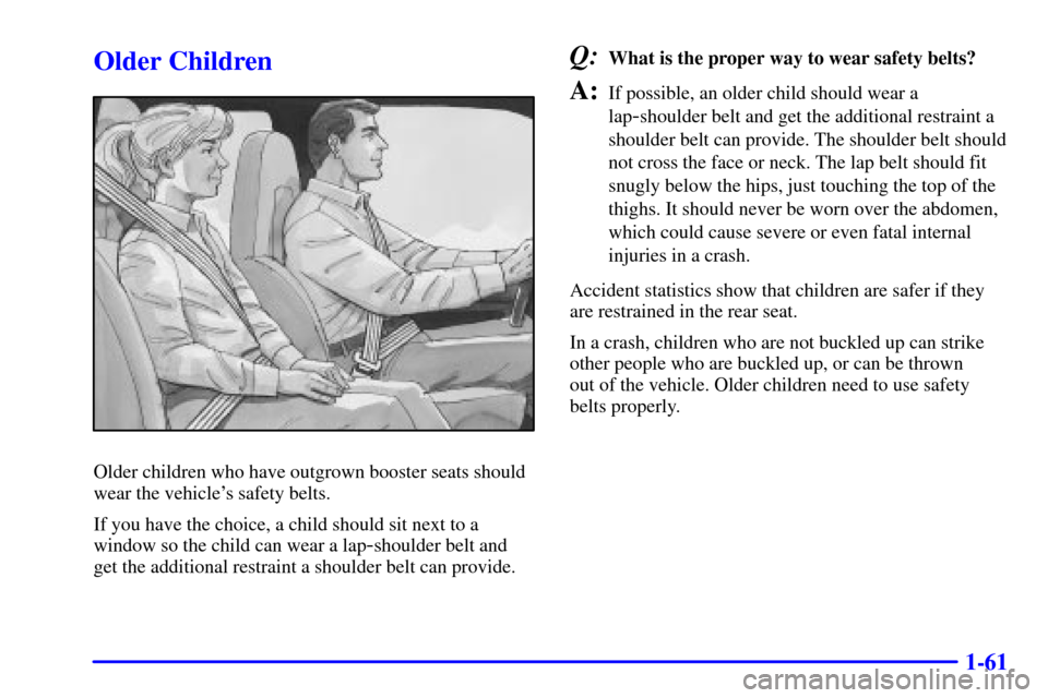 CHEVROLET EXPRESS CARGO VAN 2001 1.G Owners Manual 1-61
Older Children
Older children who have outgrown booster seats should
wear the vehicles safety belts.
If you have the choice, a child should sit next to a
window so the child can wear a lap
-shou
