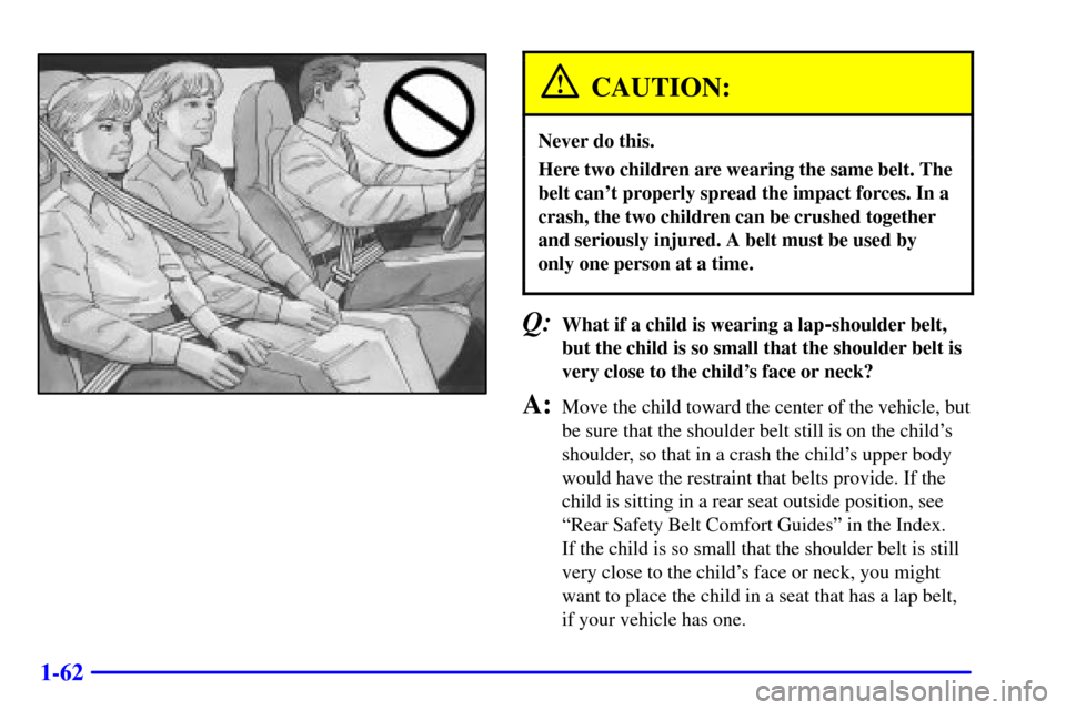 CHEVROLET EXPRESS CARGO VAN 2001 1.G Owners Manual 1-62
CAUTION:
Never do this.
Here two children are wearing the same belt. The
belt cant properly spread the impact forces. In a
crash, the two children can be crushed together
and seriously injured. 