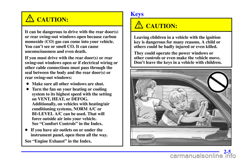 CHEVROLET EXPRESS CARGO VAN 2001 1.G Owners Manual 2-5
CAUTION:
It can be dangerous to drive with the rear door(s)
or rear swing
-out windows open because carbon
monoxide (CO) gas can come into your vehicle.
You cant see or smell CO. It can cause
unc
