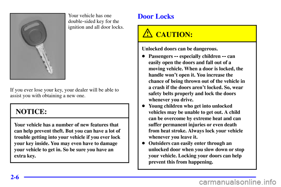 CHEVROLET EXPRESS CARGO VAN 2001 1.G Owners Manual 2-6
Your vehicle has one
double
-sided key for the
ignition and all door locks.
If you ever lose your key, your dealer will be able to
assist you with obtaining a new one.
NOTICE:
Your vehicle has a n