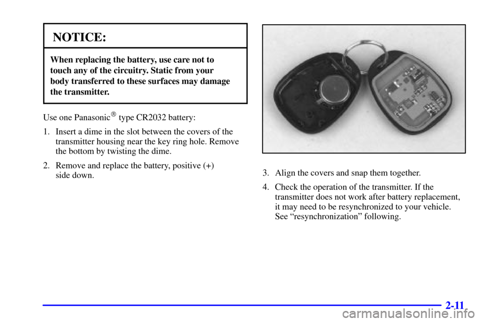 CHEVROLET EXPRESS CARGO VAN 2001 1.G Owners Manual 2-11
NOTICE:
When replacing the battery, use care not to 
touch any of the circuitry. Static from your 
body transferred to these surfaces may damage
the transmitter.
Use one Panasonic type CR2032 ba