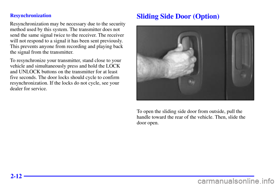 CHEVROLET EXPRESS CARGO VAN 2001 1.G Owners Manual 2-12
Resynchronization
Resynchronization may be necessary due to the security
method used by this system. The transmitter does not
send the same signal twice to the receiver. The receiver
will not res