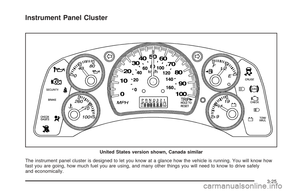 CHEVROLET EXPRESS PASSANGER 2005 1.G Owners Manual Instrument Panel Cluster
The instrument panel cluster is designed to let you know at a glance how the vehicle is running. You will know how
fast you are going, how much fuel you are using, and many ot