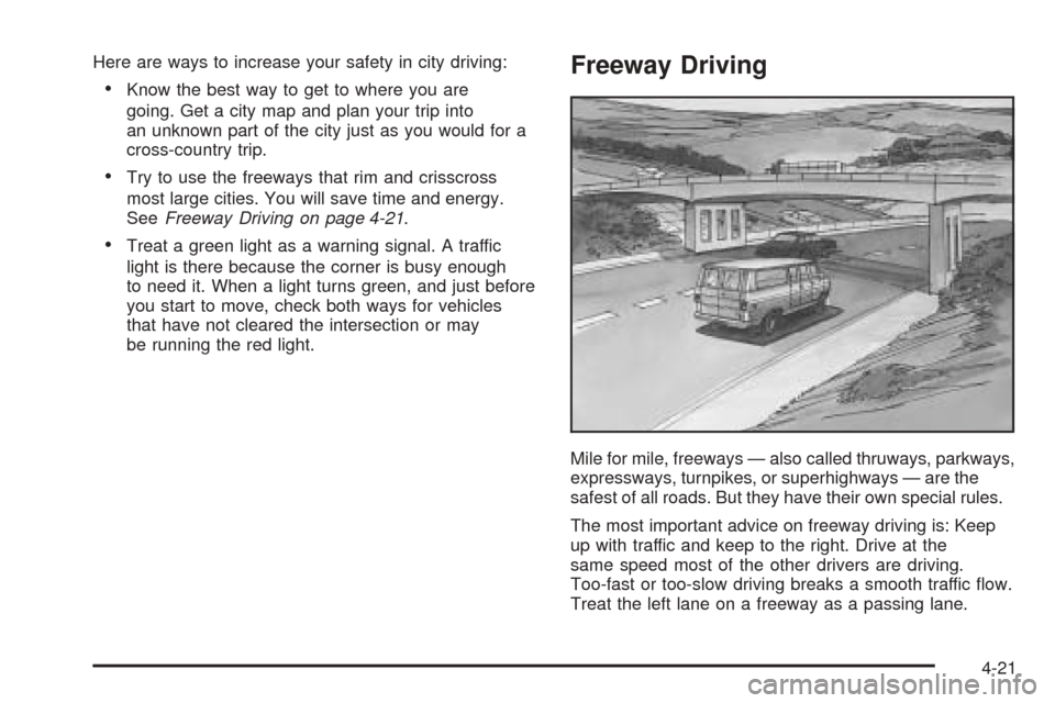 CHEVROLET EXPRESS PASSANGER 2005 1.G Owners Manual Here are ways to increase your safety in city driving:
Know the best way to get to where you are
going. Get a city map and plan your trip into
an unknown part of the city just as you would for a
cros