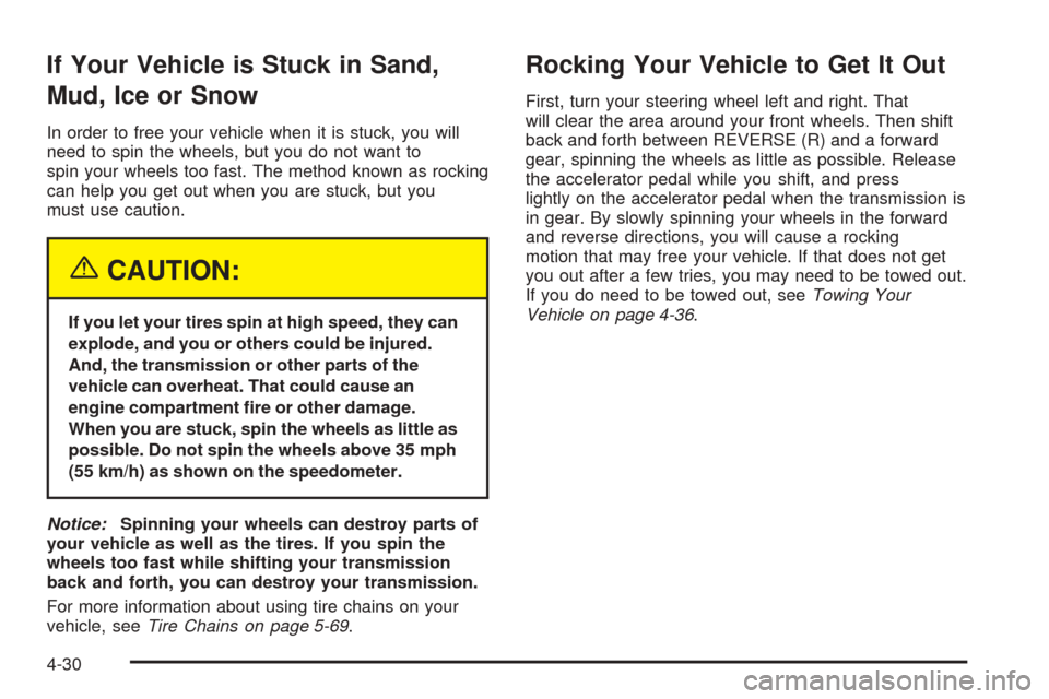 CHEVROLET EXPRESS PASSANGER 2005 1.G Owners Manual If Your Vehicle is Stuck in Sand,
Mud, Ice or Snow
In order to free your vehicle when it is stuck, you will
need to spin the wheels, but you do not want to
spin your wheels too fast. The method known 