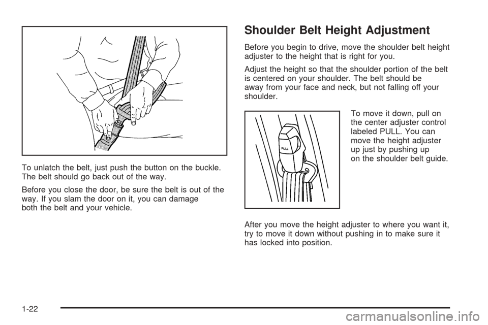 CHEVROLET EXPRESS PASSANGER 2005 1.G Owners Manual To unlatch the belt, just push the button on the buckle.
The belt should go back out of the way.
Before you close the door, be sure the belt is out of the
way. If you slam the door on it, you can dama