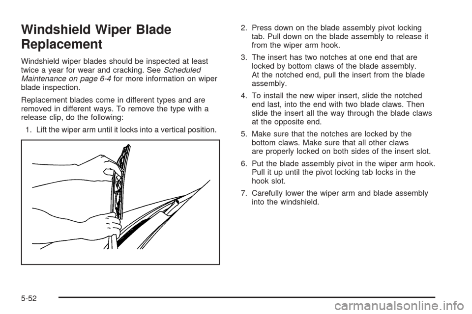 CHEVROLET EXPRESS PASSANGER 2005 1.G Owners Manual Windshield Wiper Blade
Replacement
Windshield wiper blades should be inspected at least
twice a year for wear and cracking. SeeScheduled
Maintenance on page 6-4for more information on wiper
blade insp
