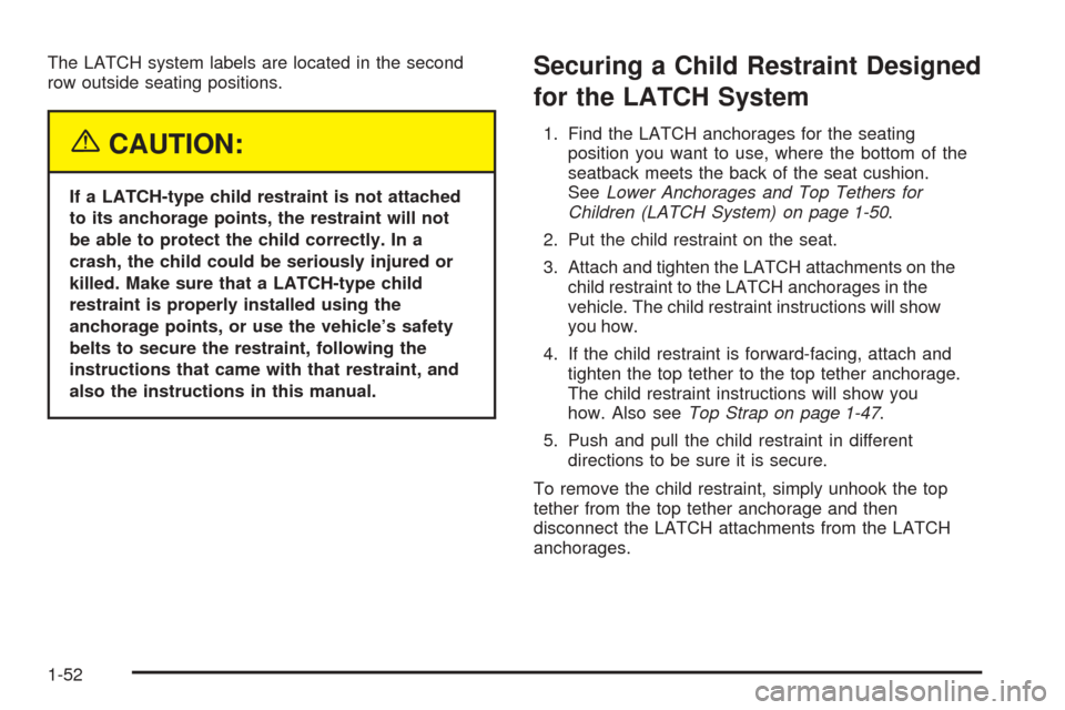 CHEVROLET EXPRESS PASSANGER 2005 1.G Owners Manual The LATCH system labels are located in the second
row outside seating positions.
{CAUTION:
If a LATCH-type child restraint is not attached
to its anchorage points, the restraint will not
be able to pr