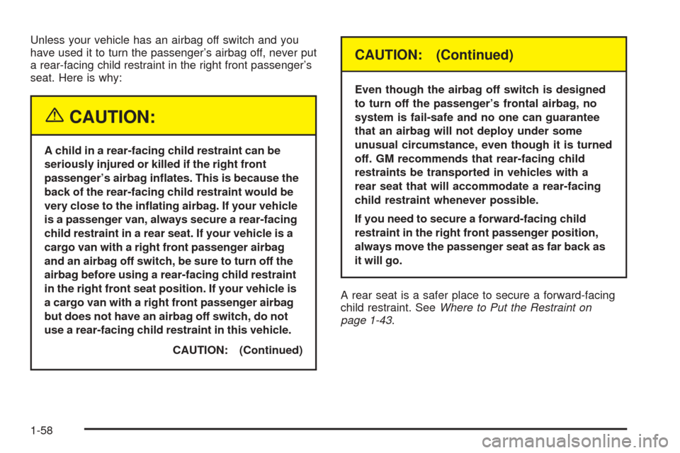 CHEVROLET EXPRESS PASSANGER 2005 1.G Owners Manual Unless your vehicle has an airbag off switch and you
have used it to turn the passenger’s airbag off, never put
a rear-facing child restraint in the right front passenger’s
seat. Here is why:
{CAU