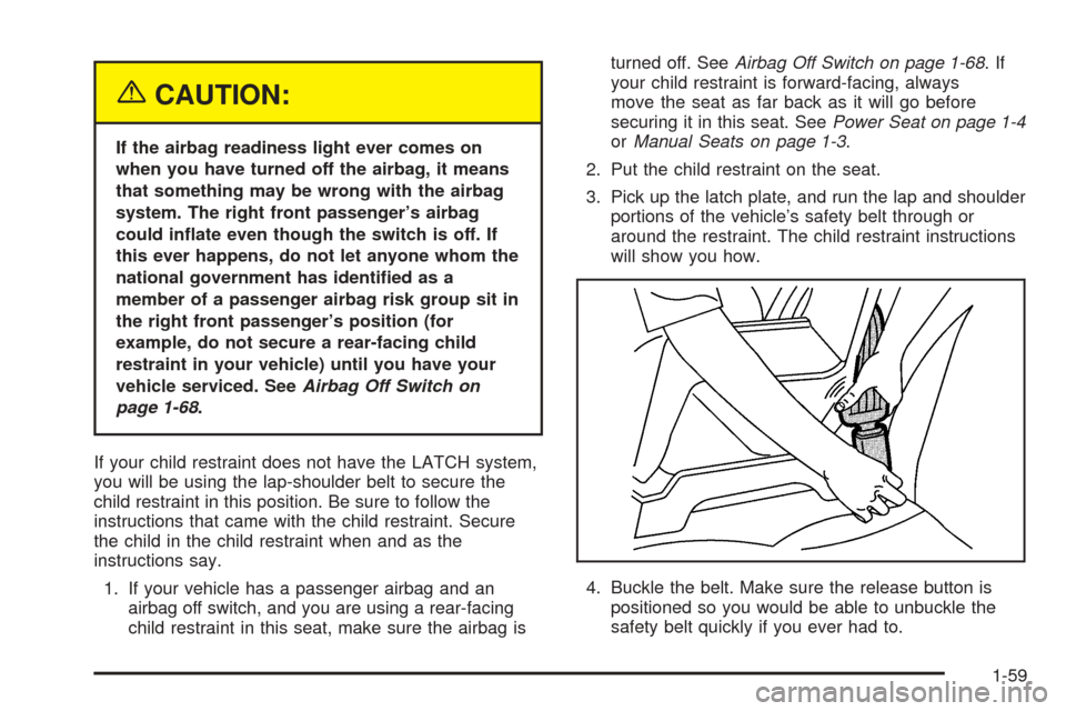 CHEVROLET EXPRESS PASSANGER 2005 1.G Owners Manual {CAUTION:
If the airbag readiness light ever comes on
when you have turned off the airbag, it means
that something may be wrong with the airbag
system. The right front passenger’s airbag
could in�at