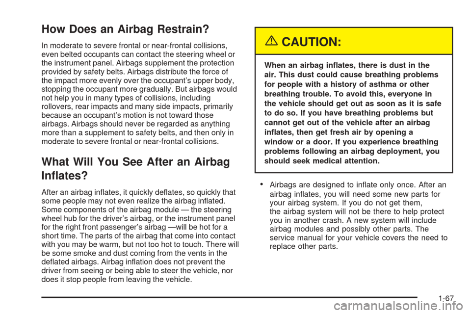 CHEVROLET EXPRESS PASSANGER 2005 1.G Owners Manual How Does an Airbag Restrain?
In moderate to severe frontal or near-frontal collisions,
even belted occupants can contact the steering wheel or
the instrument panel. Airbags supplement the protection
p