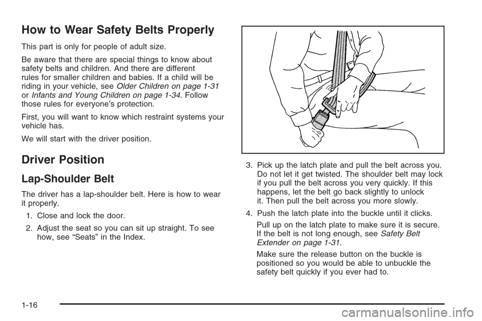 CHEVROLET EXPRESS PASSANGER 2006 1.G Owners Manual How to Wear Safety Belts Properly
This part is only for people of adult size.
Be aware that there are special things to know about
safety belts and children. And there are different
rules for smaller 