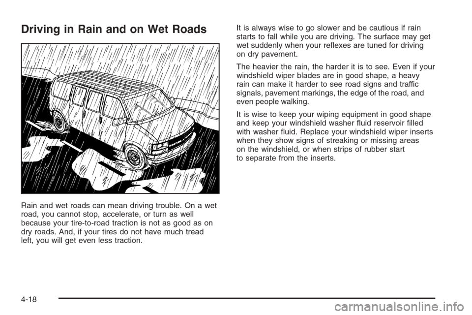 CHEVROLET EXPRESS PASSANGER 2006 1.G Owners Manual Driving in Rain and on Wet Roads
Rain and wet roads can mean driving trouble. On a wet
road, you cannot stop, accelerate, or turn as well
because your tire-to-road traction is not as good as on
dry ro