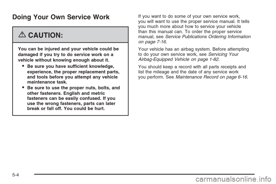 CHEVROLET EXPRESS PASSANGER 2006 1.G Owners Manual Doing Your Own Service Work
{CAUTION:
You can be injured and your vehicle could be
damaged if you try to do service work on a
vehicle without knowing enough about it.
Be sure you have sufficient know