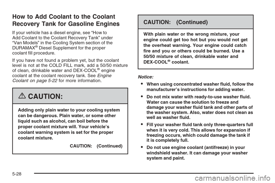 CHEVROLET EXPRESS PASSANGER 2006 1.G Owners Manual How to Add Coolant to the Coolant
Recovery Tank for Gasoline Engines
If your vehicle has a diesel engine, see “How to
Add Coolant to the Coolant Recovery Tank” under
“Van Models” in the Coolin
