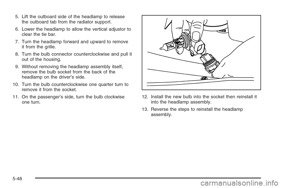 CHEVROLET EXPRESS PASSANGER 2006 1.G Owners Manual 5. Lift the outboard side of the headlamp to release
the outboard tab from the radiator support.
6. Lower the headlamp to allow the vertical adjustor to
clear the tie bar.
7. Turn the headlamp forward