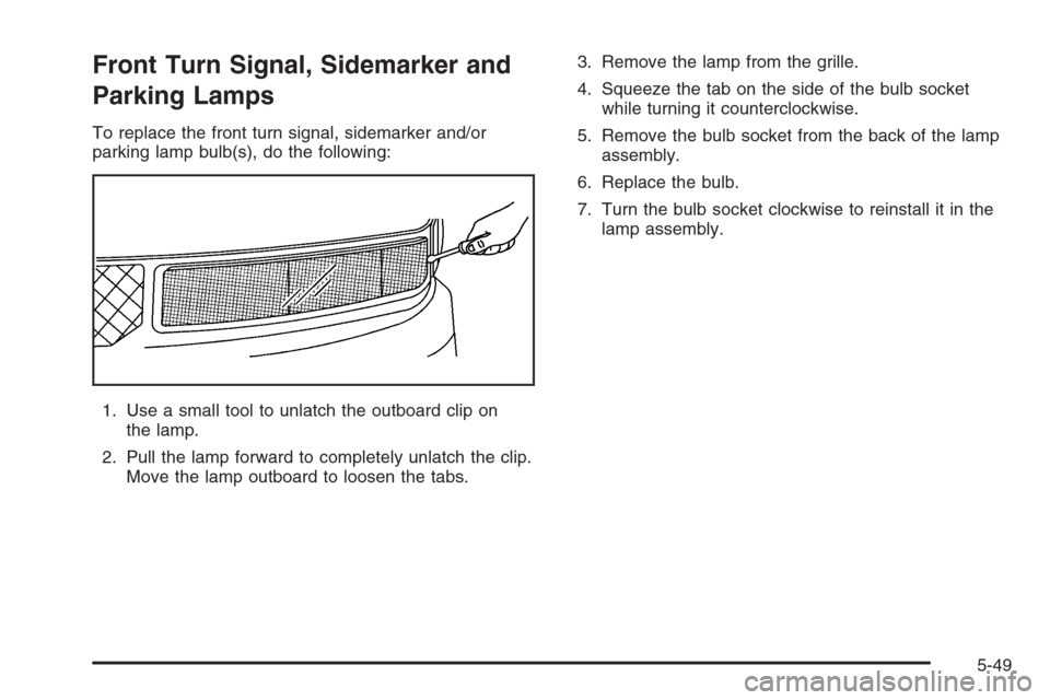 CHEVROLET EXPRESS PASSANGER 2006 1.G Owners Manual Front Turn Signal, Sidemarker and
Parking Lamps
To replace the front turn signal, sidemarker and/or
parking lamp bulb(s), do the following:
1. Use a small tool to unlatch the outboard clip on
the lamp