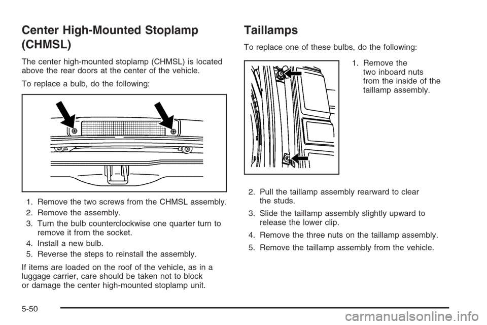 CHEVROLET EXPRESS PASSANGER 2006 1.G Owners Manual Center High-Mounted Stoplamp
(CHMSL)
The center high-mounted stoplamp (CHMSL) is located
above the rear doors at the center of the vehicle.
To replace a bulb, do the following:
1. Remove the two screw