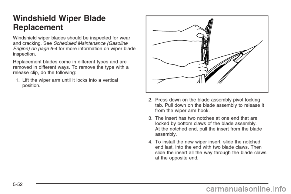 CHEVROLET EXPRESS PASSANGER 2006 1.G Owners Manual Windshield Wiper Blade
Replacement
Windshield wiper blades should be inspected for wear
and cracking. SeeScheduled Maintenance (Gasoline
Engine) on page 6-4for more information on wiper blade
inspecti