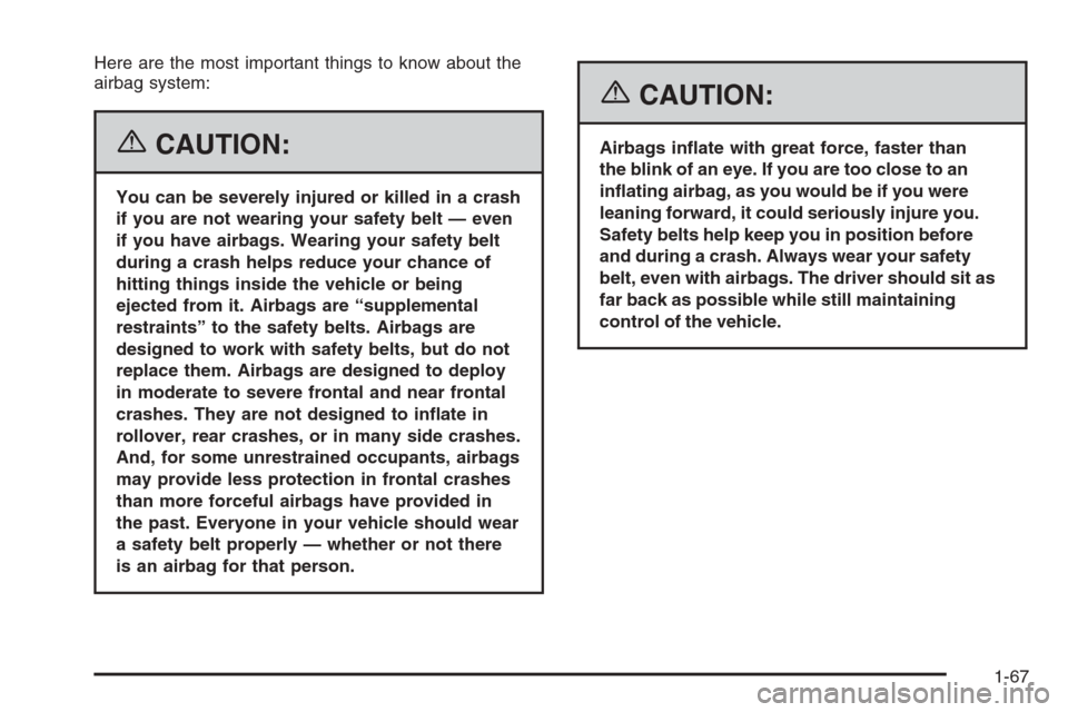 CHEVROLET EXPRESS PASSANGER 2006 1.G Owners Manual Here are the most important things to know about the
airbag system:
{CAUTION:
You can be severely injured or killed in a crash
if you are not wearing your safety belt — even
if you have airbags. Wea